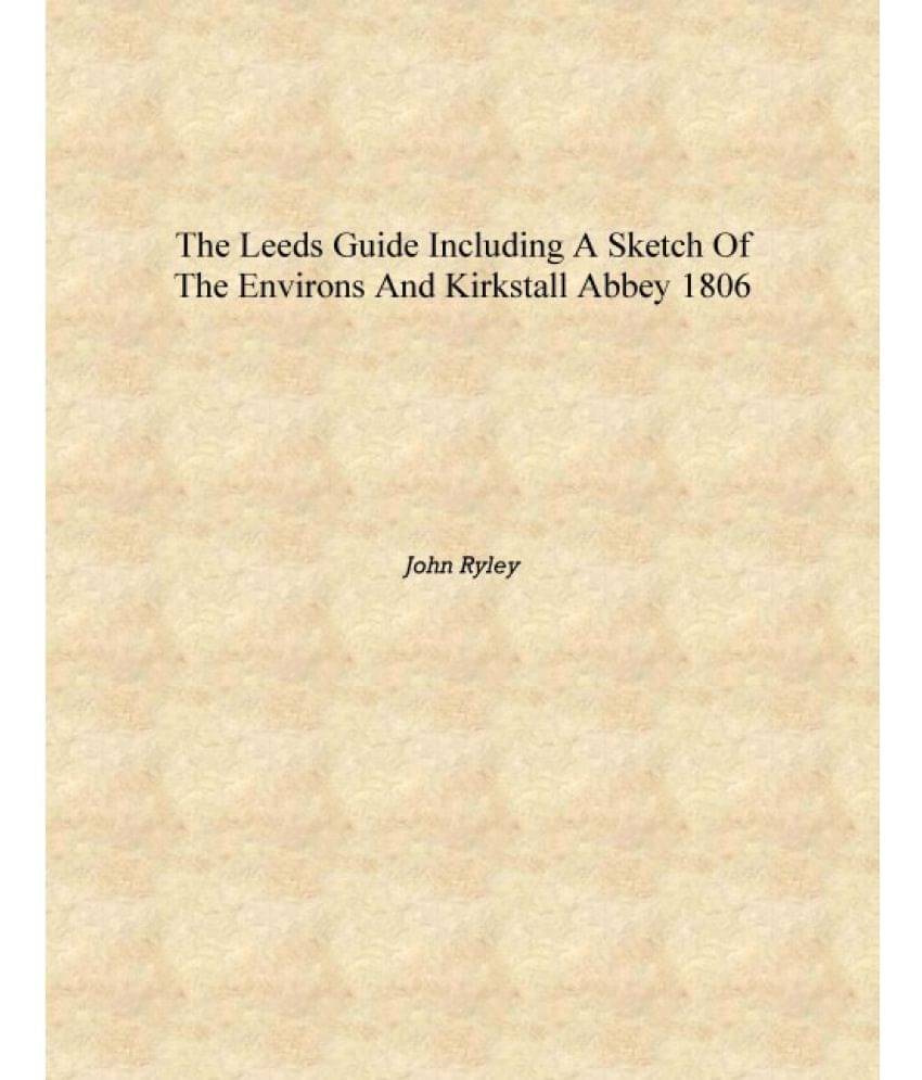     			The Leeds guide including a sketch of the environs and Kirkstall Abbey 1806 [Hardcover]