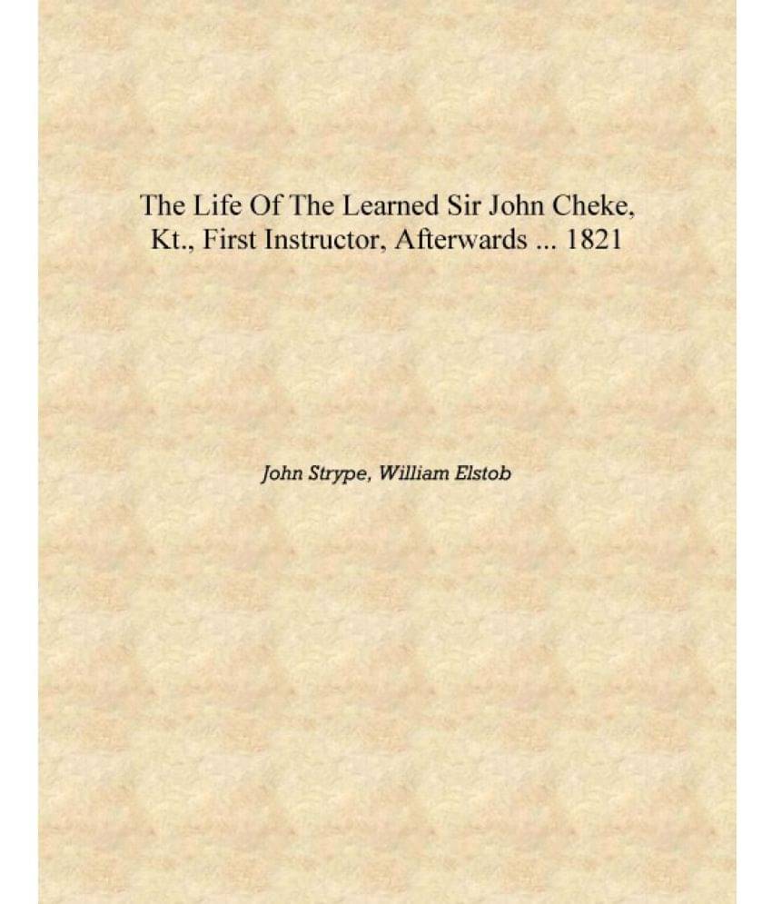     			The Life of the Learned Sir John Cheke, Kt., First Instructor, Afterwards ... 1821 [Hardcover]