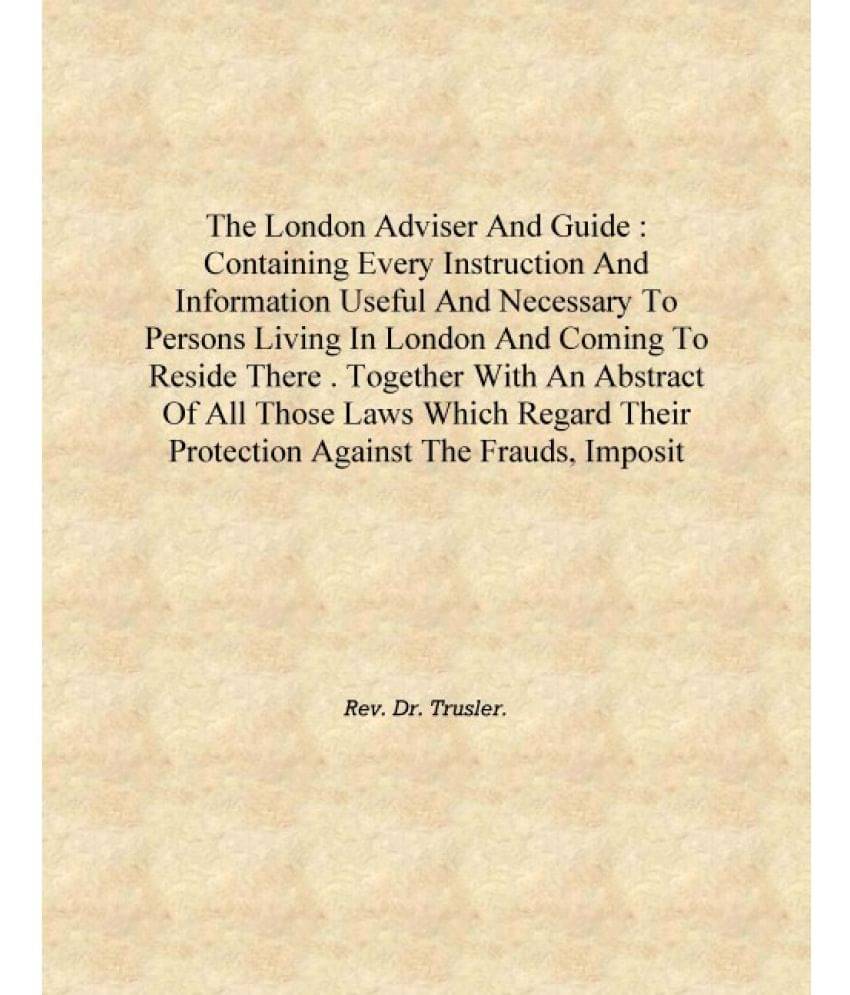 The London adviser and guide : containing every instruction and information useful and necessary to persons living in London a.. The London adviser and guide : containing every instruction and information useful and necessary to persons living in London a..
