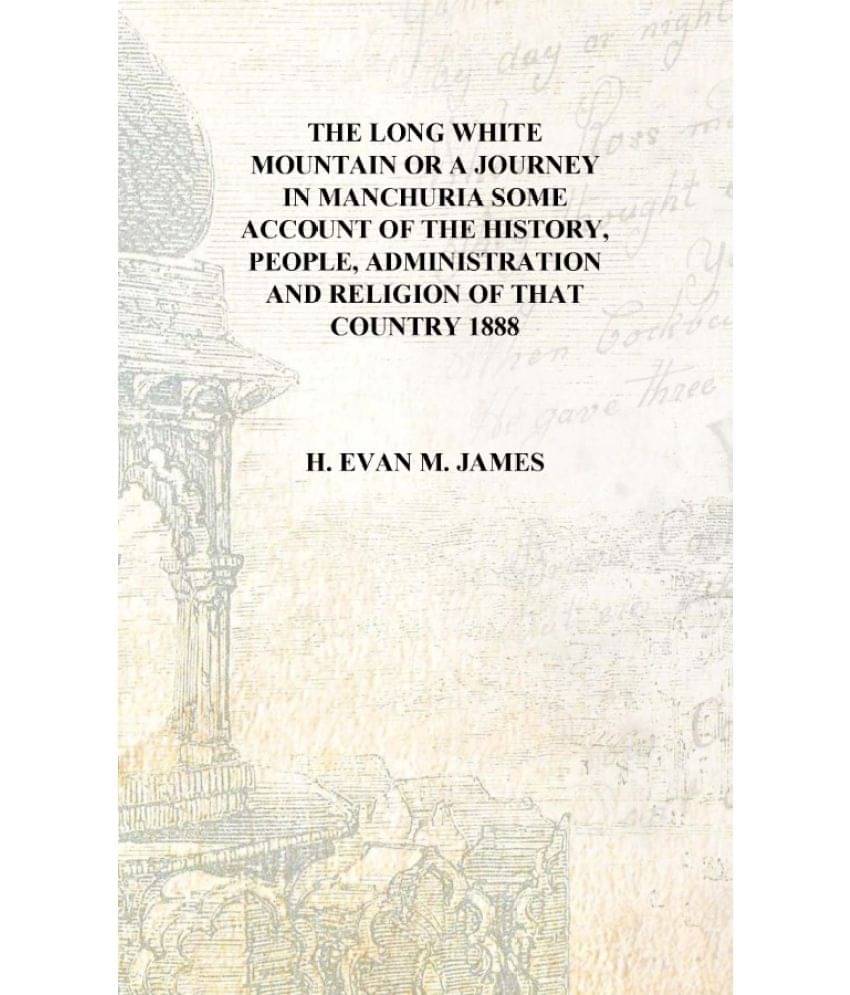     			The Long White Mountain or A journey in Manchuria some account of the history, people, administration and religion of that cou..