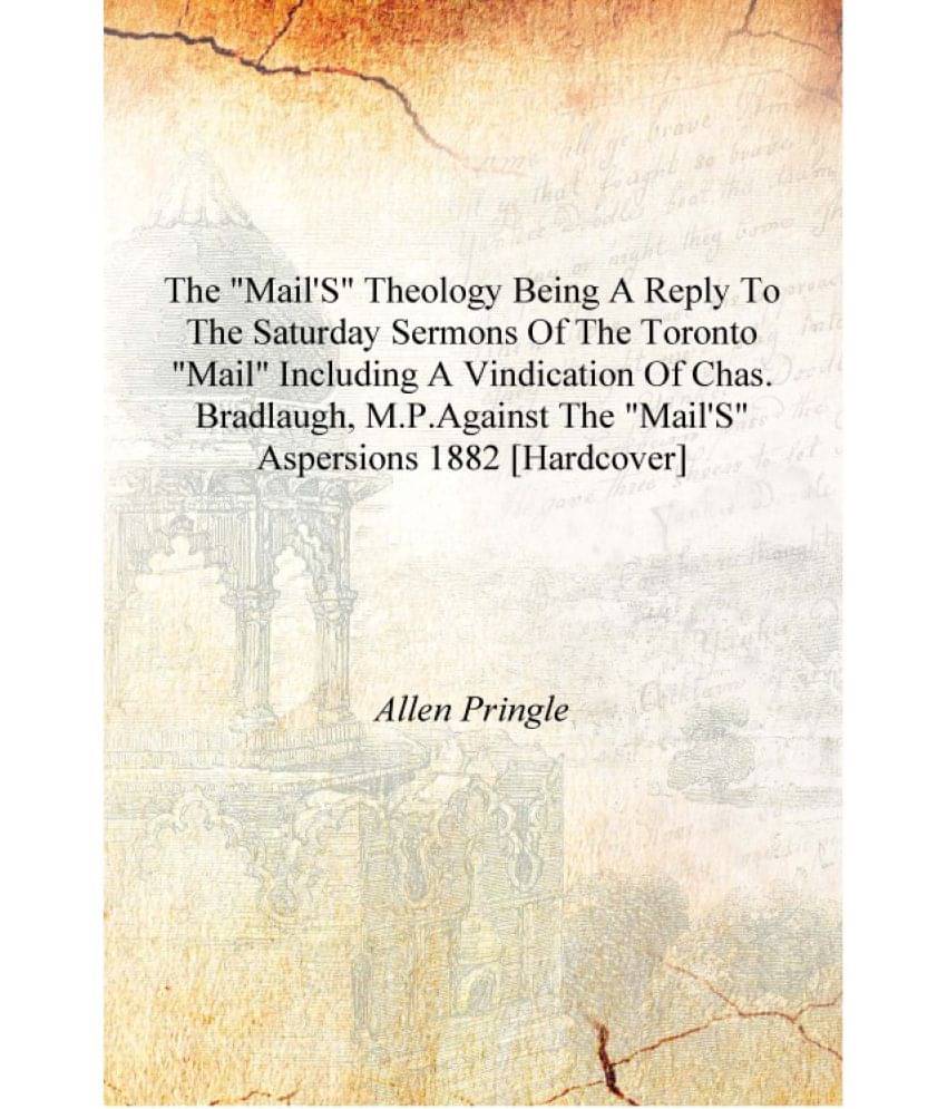 The "Mail's" theology being a reply to the Saturday sermons of the Toronto "Mail" including a vindication of Chas. Bradlaugh, .. The "Mail's" theology being a reply to the Saturday sermons of the Toronto "Mail" including a vindication of Chas. Bradlaugh, ..