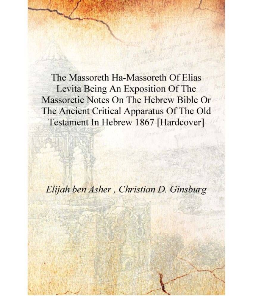 The Massoreth ha-Massoreth of Elias Levita being an exposition of the Massoretic notes on the Hebrew Bible or The ancient crit.. The Massoreth ha-Massoreth of Elias Levita being an exposition of the Massoretic notes on the Hebrew Bible or The ancient crit..