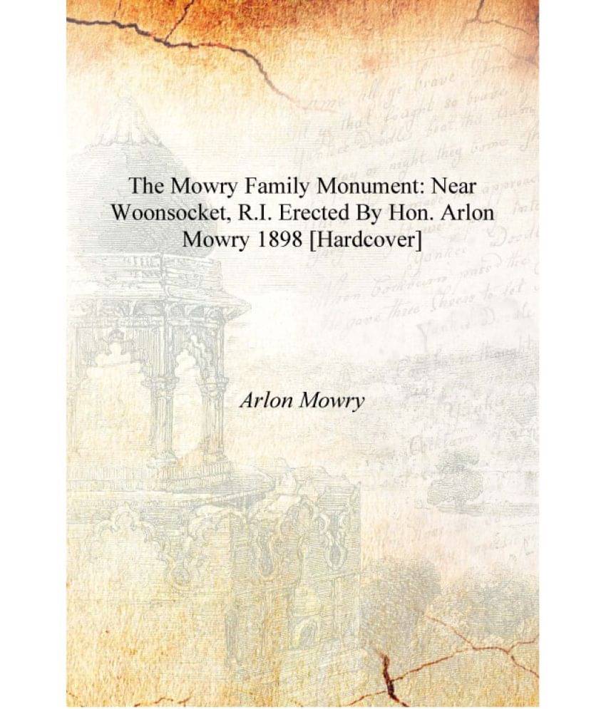     			The Mowry Family Monument: Near Woonsocket, R.I. Erected by Hon. Arlon Mowry 1898 [Hardcover]