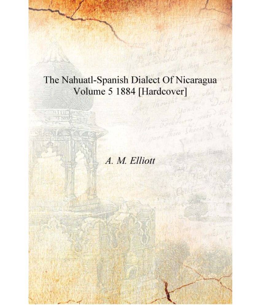     			The Nahuatl-Spanish Dialect of Nicaragua Volume 5 1884 [Hardcover]