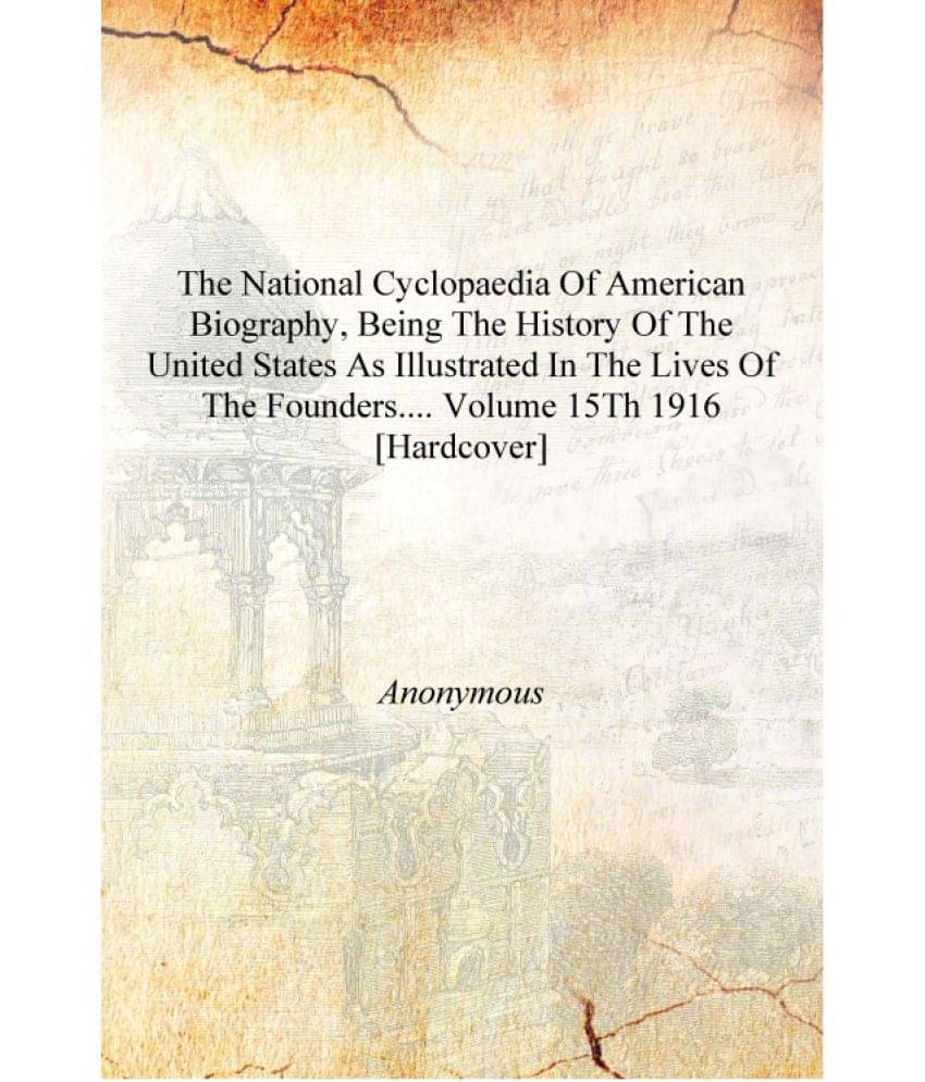 The National cyclopaedia of American biography, being the history of the United States as illustrated in the lives of the foun.. The National cyclopaedia of American biography, being the history of the United States as illustrated in the lives of the foun..