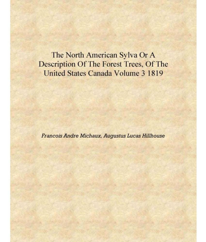     			The North American Sylva Or A Description of the Forest Trees, of the United States Canada Volume 3 1819 [Hardcover]