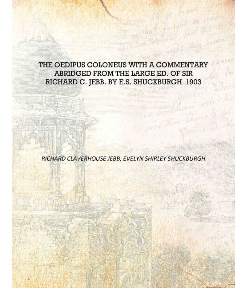     			The Oedipus Coloneus with a commentary abridged from the large ed. of Sir Richard C. Jebb. by E.S. Shuckburgh 1903 [Hardcover]..