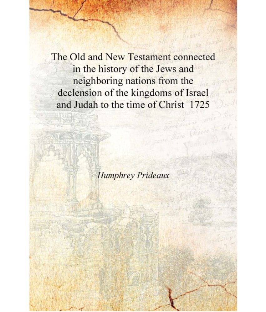 The Old and New Testament connected in the history of the Jews and neighboring nations from the declension of the kingdoms of .. The Old and New Testament connected in the history of the Jews and neighboring nations from the declension of the kingdoms of ..