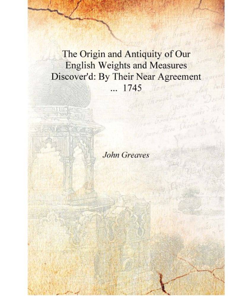     			The Origin and Antiquity of Our English Weights and Measures Discover'd: By Their Near Agreement ... 1745 [Hardcover]