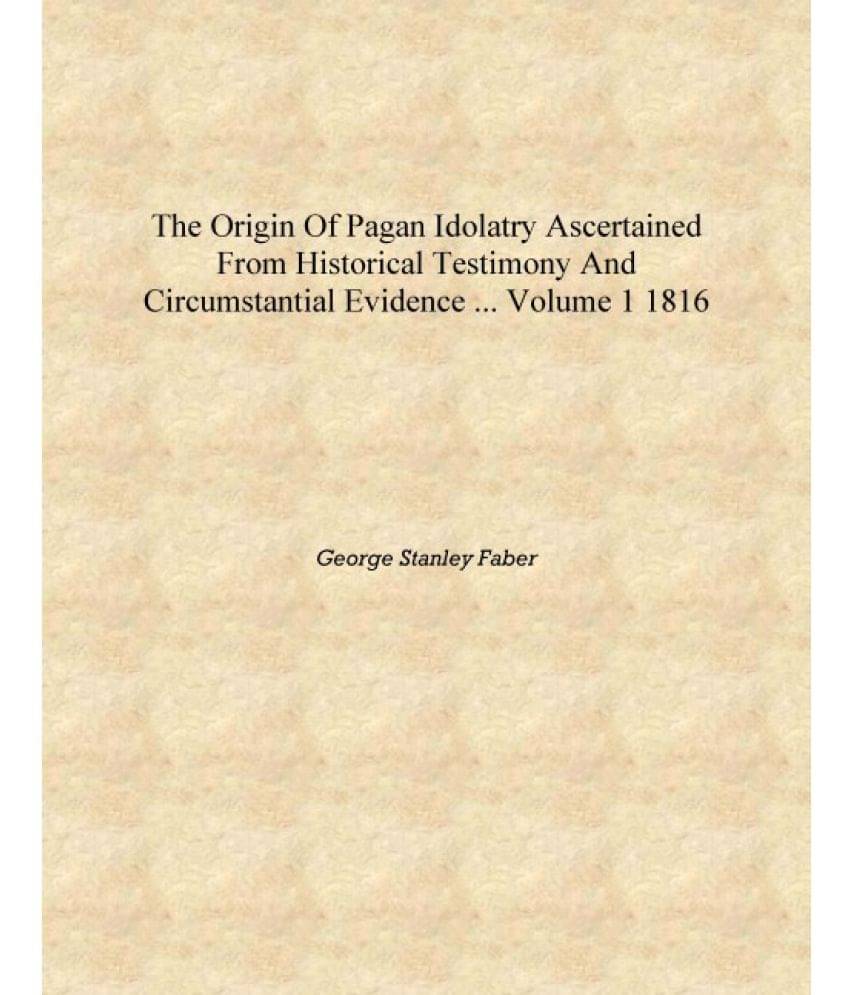     			The Origin of Pagan Idolatry Ascertained from Historical Testimony and Circumstantial Evidence ... Volume 1 1816 [Hardcover]