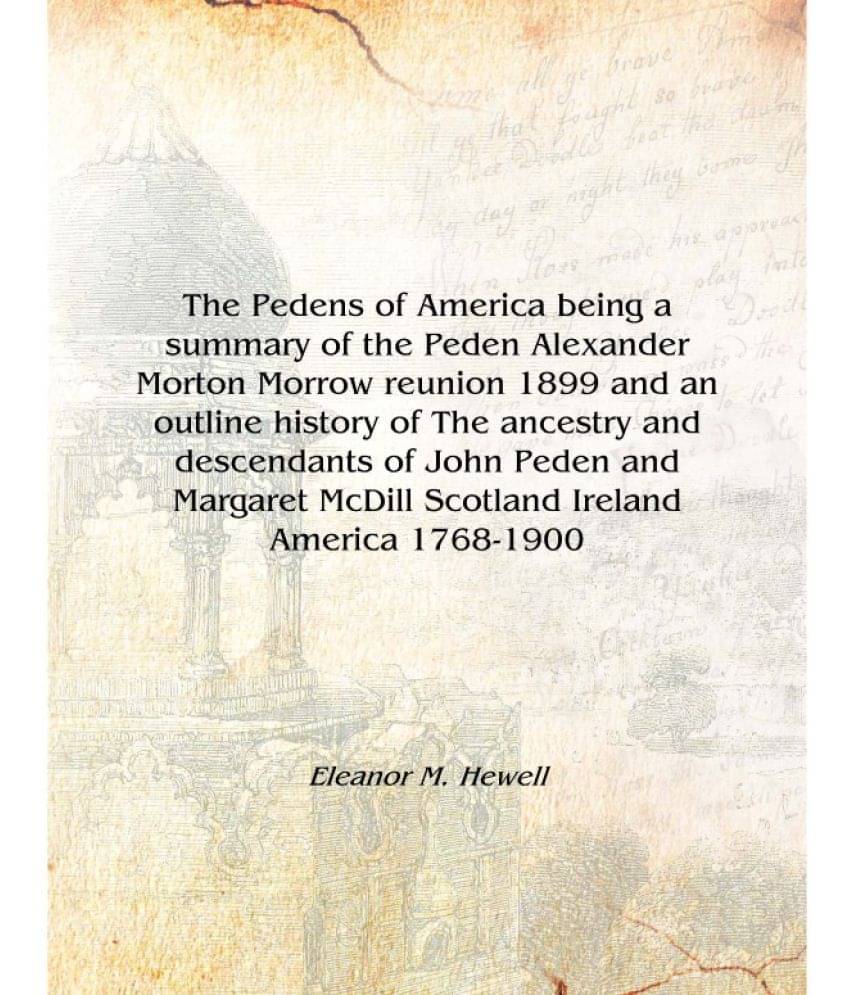 The Pedens of America being a summary of the Peden Alexander Morton Morrow reunion 1899 and an outline history of The ancestry..     			The Pedens of America being a summary of the Peden Alexander Morton Morrow reunion 1899 and an outline history of The ancestry..