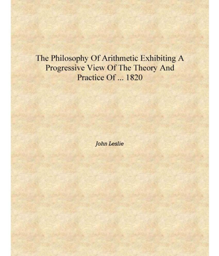     			The Philosophy of Arithmetic Exhibiting a Progressive View of the Theory and Practice of ... 1820 [Hardcover]