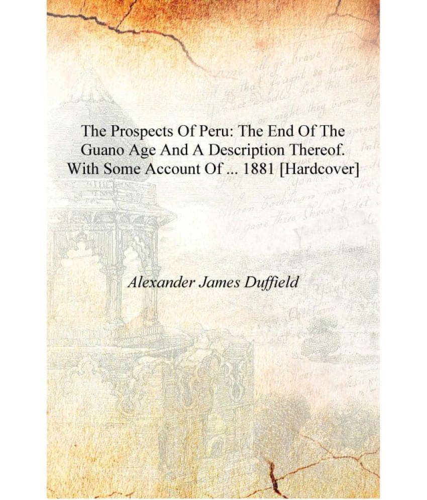     			The Prospects of Peru: The End of the Guano Age and a Description Thereof. With Some Account of ... 1881 [Hardcover]