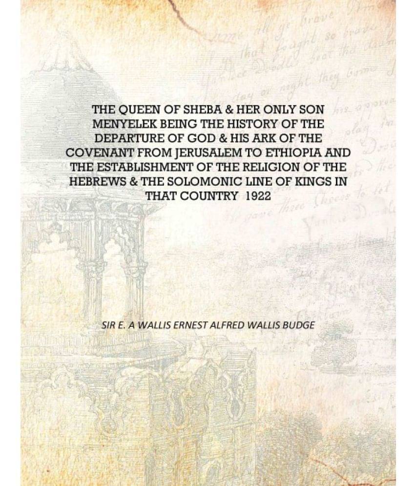     			The Queen of Sheba & her only son Menyelek being the history of the departure of God & His Ark of the covenant from Jerusalem ..