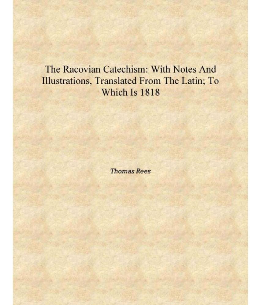     			The Racovian Catechism: With Notes and Illustrations, Translated from the Latin; to which is 1818 [Hardcover]