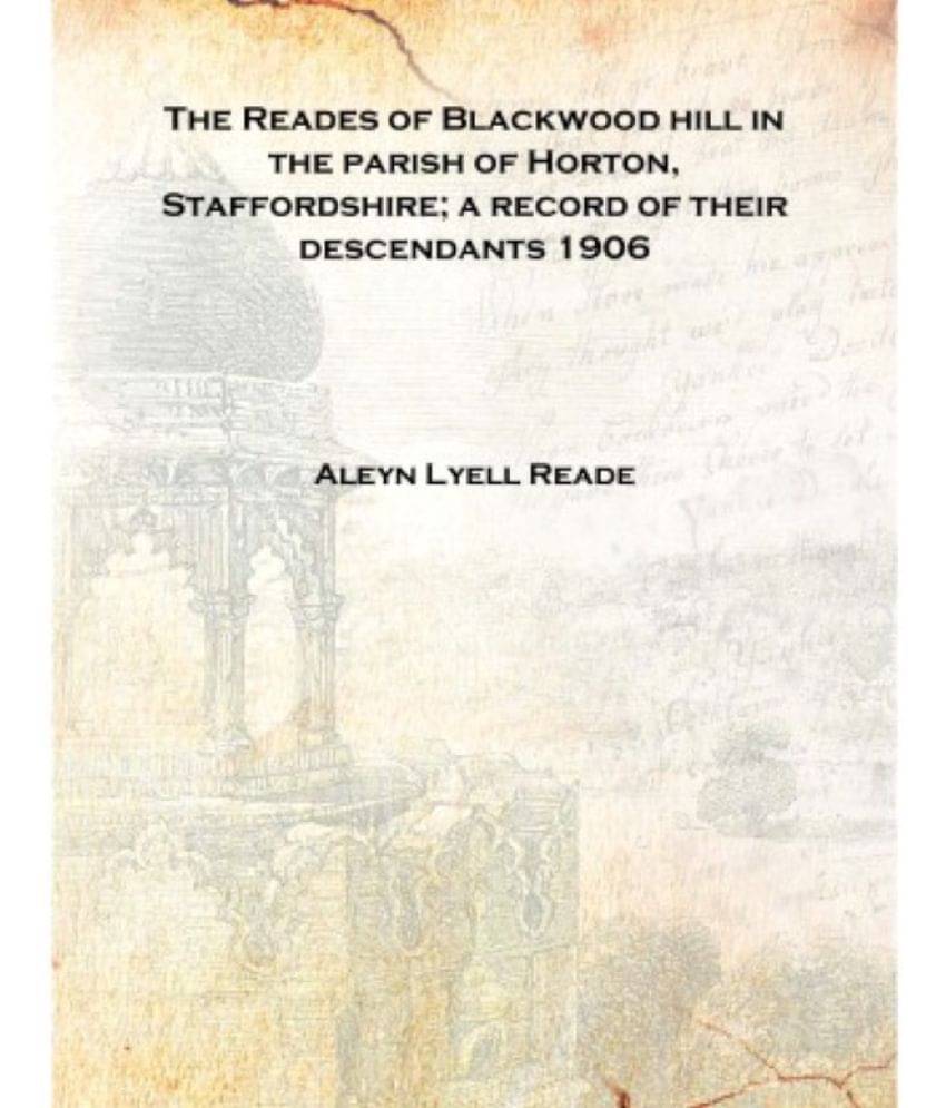     			The Reades of Blackwood hill in the parish of Horton, Staffordshire; a record of their descendants 1906 [Hardcover]