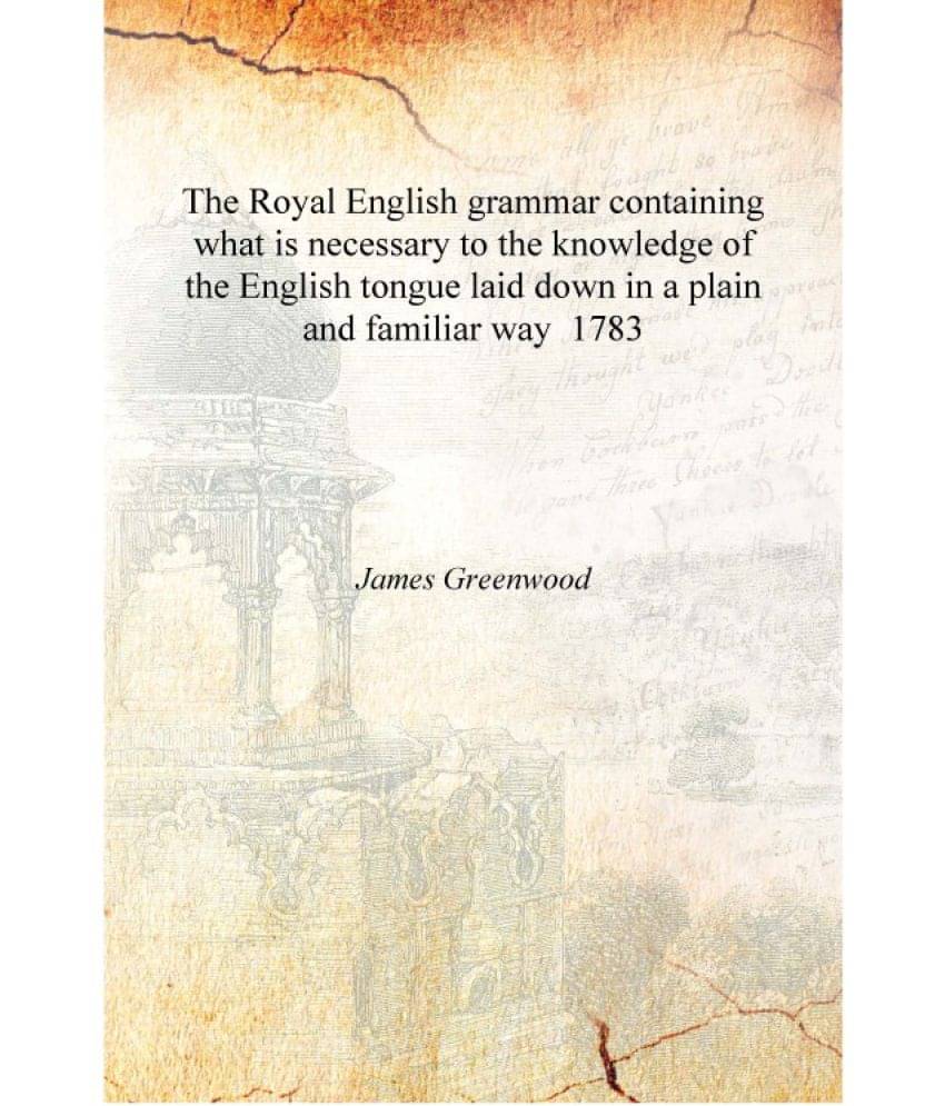     			The Royal English grammar containing what is necessary to the knowledge of the English tongue laid down in a plain and familia..