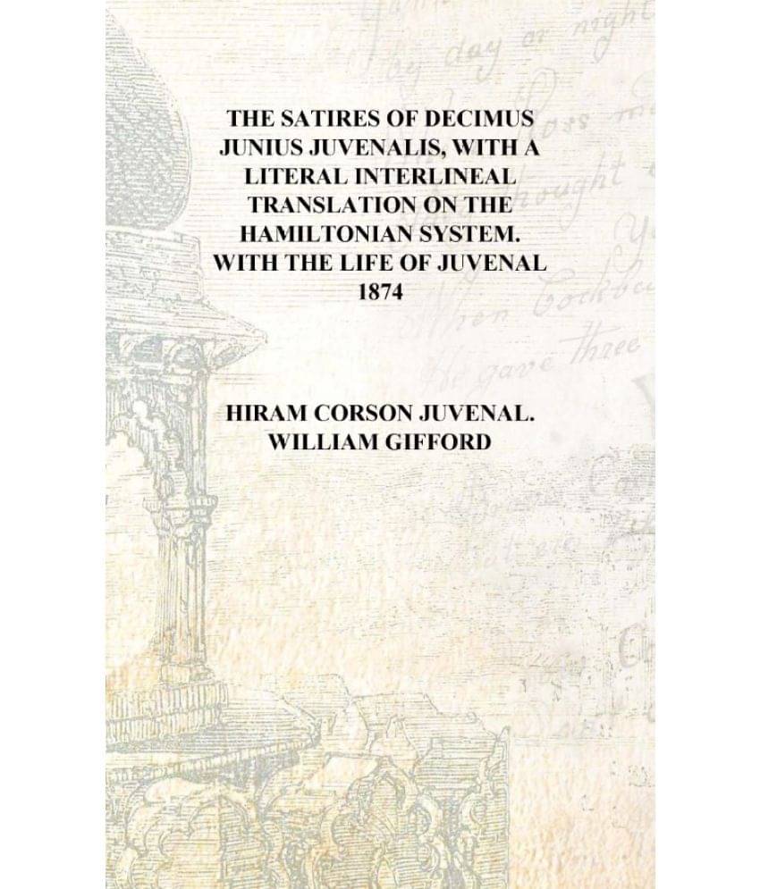 The Satires of Decimus Junius Juvenalis, with a literal interlineal translation on the Hamiltonian system. With the life of Ju..     			The Satires of Decimus Junius Juvenalis, with a literal interlineal translation on the Hamiltonian system. With the life of Ju..