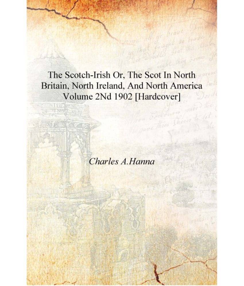     			The Scotch-Irish or, The Scot in North Britain, north Ireland, and North America Volume 2nd 1902 [Hardcover]