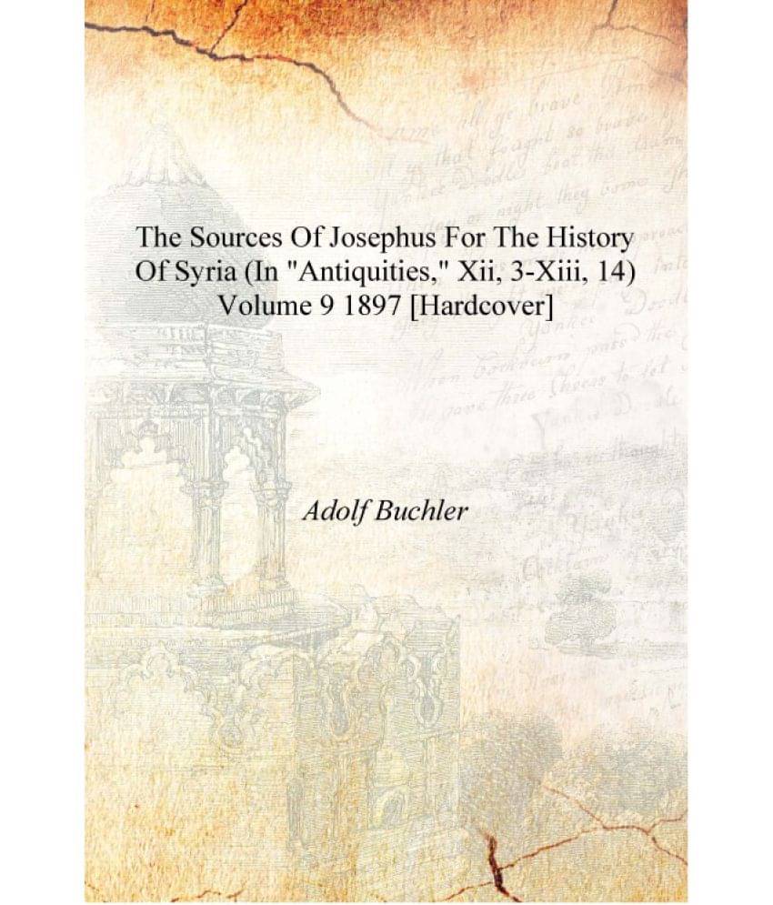     			The Sources of Josephus for the History of Syria (In "Antiquities," XII, 3-XIII, 14) Volume 9 1897 [Hardcover]