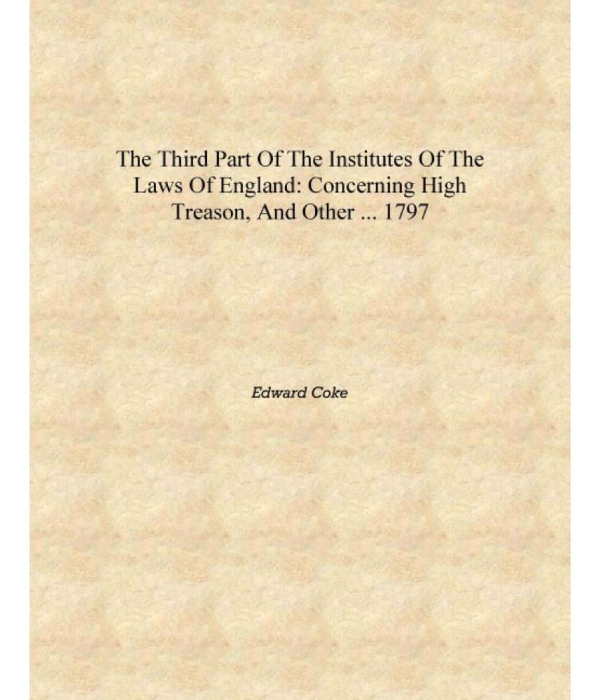     			The Third Part of the Institutes of the Laws of England: Concerning High Treason, and Other ... 1797 [Hardcover]