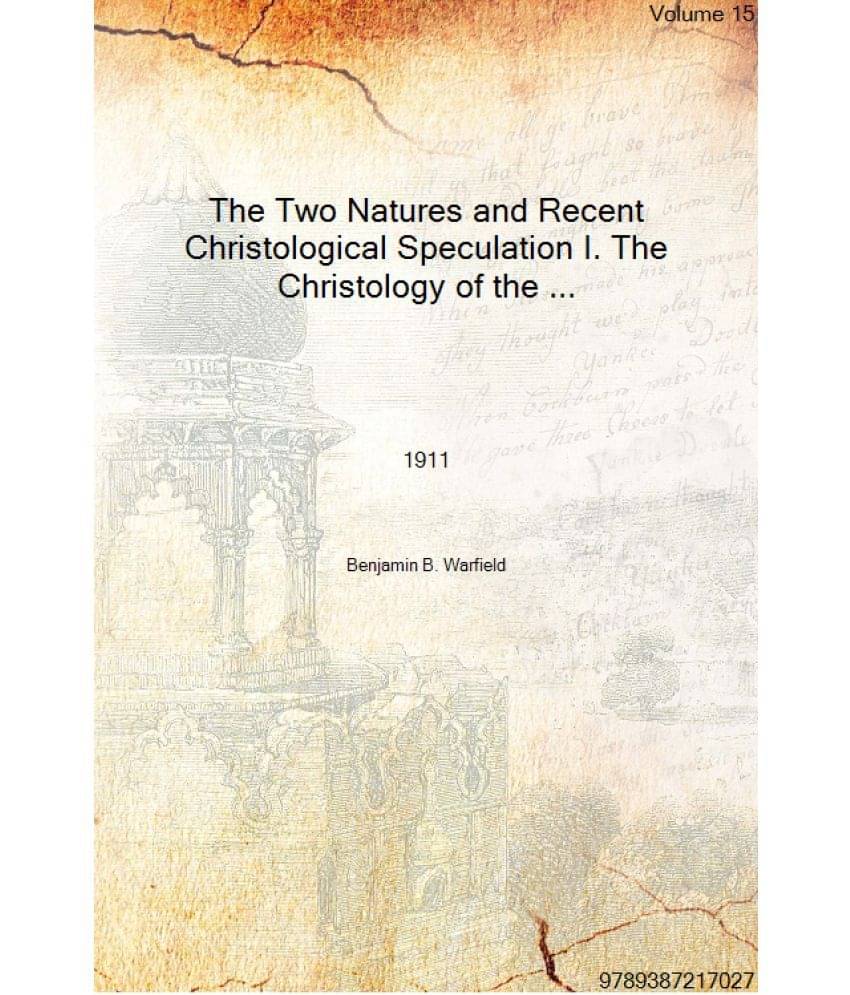 The Two Natures and Recent Christological Speculation I. The Christology of the New Testament Writings Volume 15 1911 [Hardcov.. The Two Natures and Recent Christological Speculation I. The Christology of the New Testament Writings Volume 15 1911 [Hardcov..