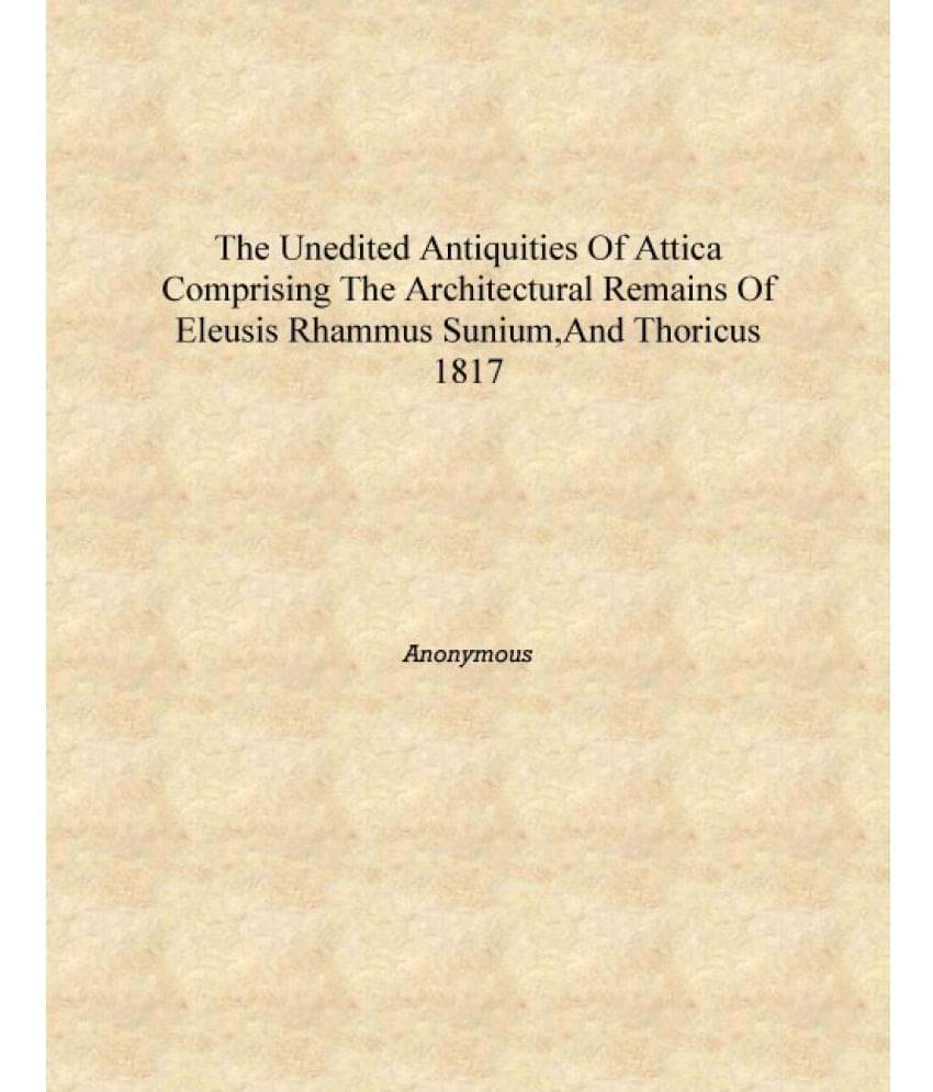     			The Unedited antiquities of Attica comprising the architectural remains of Eleusis Rhammus Sunium,and Thoricus 1817 [Hardcover..