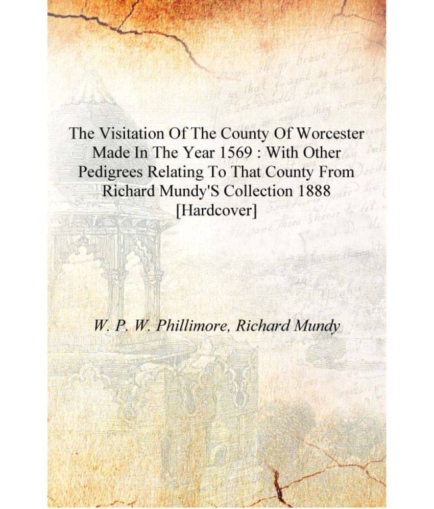 The Visitation of the county of Worcester made in the year 1569 : with other pedigrees relating to that county from Richard Mu.. The Visitation of the county of Worcester made in the year 1569 : with other pedigrees relating to that county from Richard Mu..
