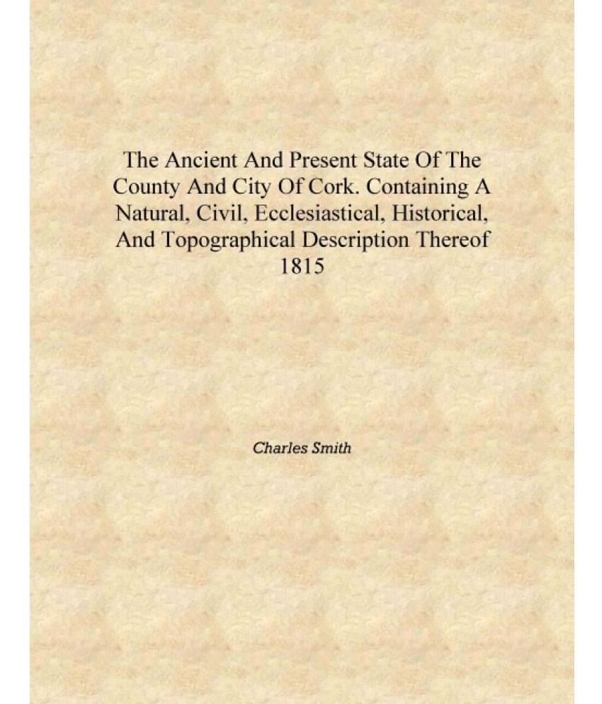     			The ancient and present state of the county and city of Cork. Containing a natural, civil, ecclesiastical, historical, and top..