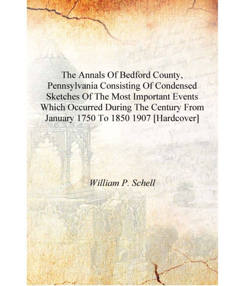 The annals of Bedford County, Pennsylvania consisting of condensed sketches of the most important events which occurred during..     			The annals of Bedford County, Pennsylvania consisting of condensed sketches of the most important events which occurred during..