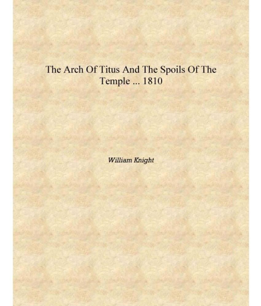     			The arch of Titus and the spoils of the temple ... 1810 [Hardcover]