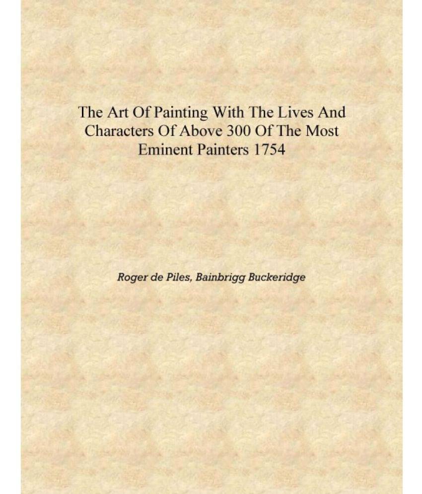     			The art of painting with the lives and characters of above 300 of the most eminent painters 1754 [Hardcover]