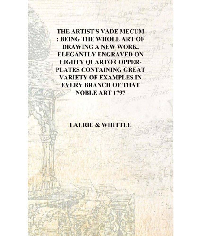 The artist's vade mecum : being the whole art of drawing A new work, elegantly engraved on eighty quarto copper-plates Contain.. The artist's vade mecum : being the whole art of drawing A new work, elegantly engraved on eighty quarto copper-plates Contain..