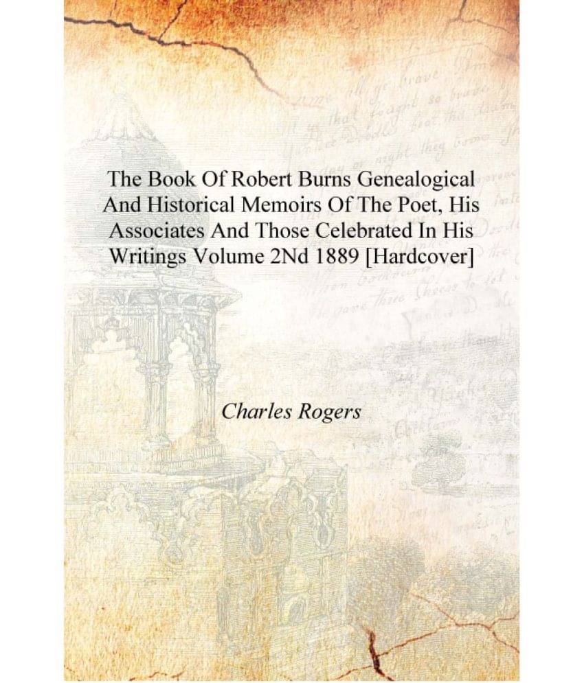 The book of Robert Burns genealogical and historical memoirs of the poet, his associates and those celebrated in his writings .. The book of Robert Burns genealogical and historical memoirs of the poet, his associates and those celebrated in his writings ..