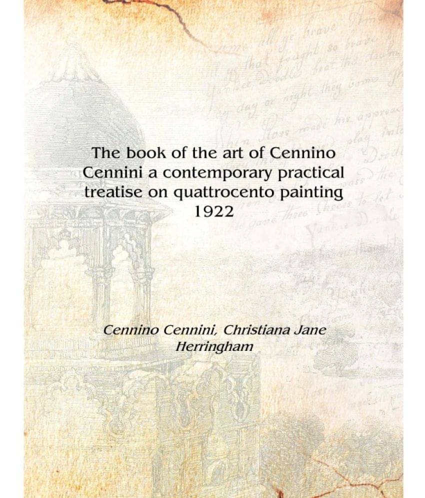     			The book of the art of Cennino Cennini a contemporary practical treatise on quattrocento painting 1922 [Hardcover]