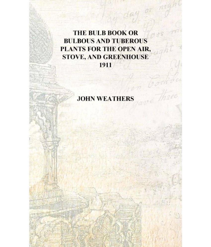     			The bulb book or Bulbous and tuberous plants for the open air, stove, and greenhouse 1911 [Hardcover]