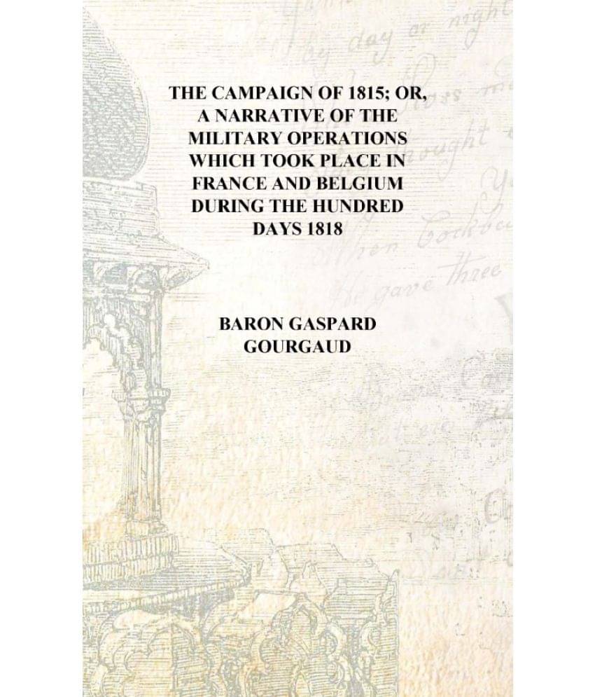     			The campaign of 1815; or, A narrative of the military operations which took place in France and Belgium during the hundred day..