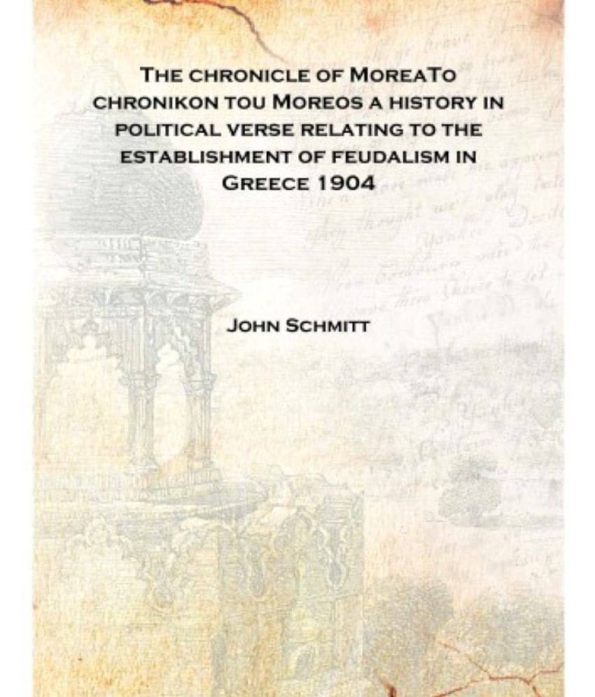 The chronicle of MoreaTo chronikon tou Moreos a history in political verse relating to the establishment of feudalism in Greec.. The chronicle of MoreaTo chronikon tou Moreos a history in political verse relating to the establishment of feudalism in Greec..