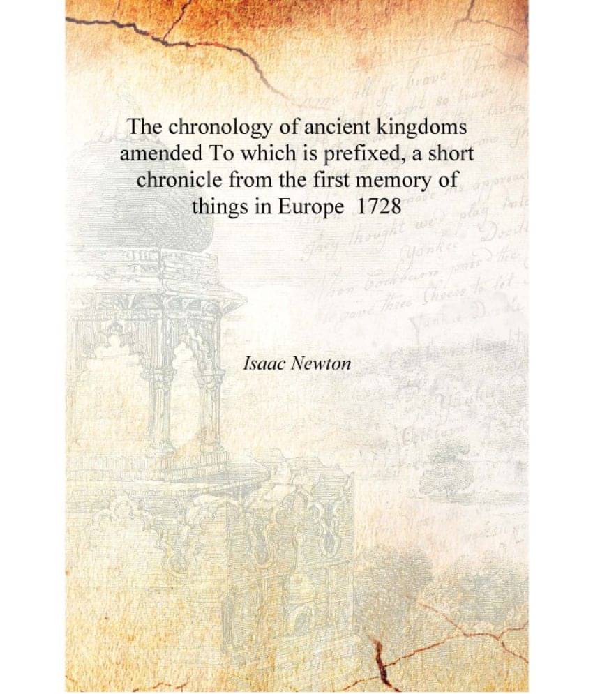 The chronology of ancient kingdoms amended To which is prefixed, a short chronicle from the first memory of things in Europe 1.. The chronology of ancient kingdoms amended To which is prefixed, a short chronicle from the first memory of things in Europe 1..