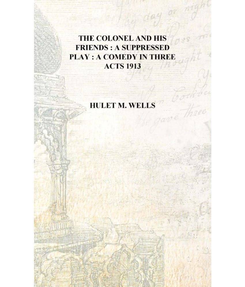     			The colonel and his friends : a suppressed play : a comedy in three acts 1913 [Hardcover]