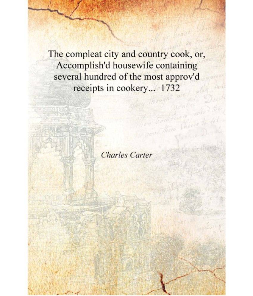 The compleat city and country cook, or, Accomplish'd housewife containing several hundred of the most approv'd receipts in coo.. The compleat city and country cook, or, Accomplish'd housewife containing several hundred of the most approv'd receipts in coo..
