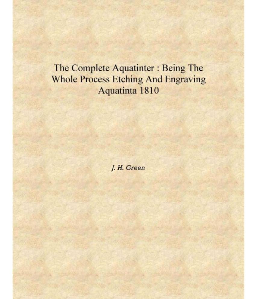     			The complete aquatinter : being the whole process etching and engraving aquatinta 1810 [Hardcover]