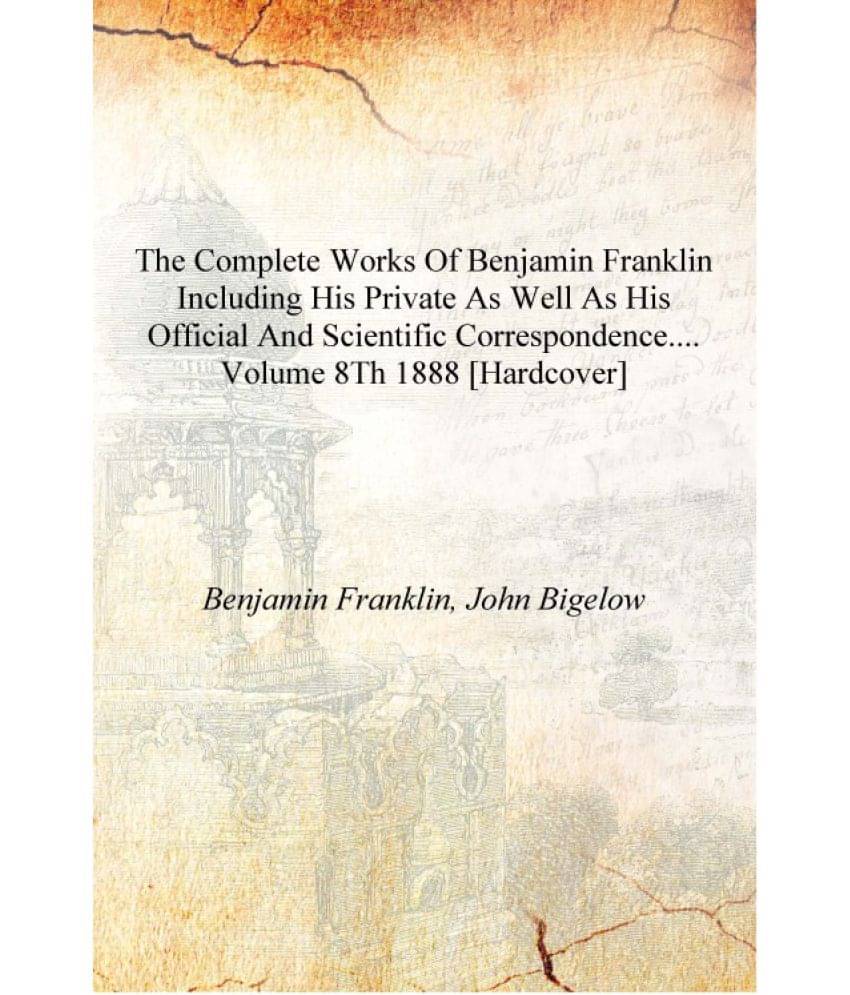     			The complete works of Benjamin Franklin including his private as well as his official and scientific correspondence.... Volume..