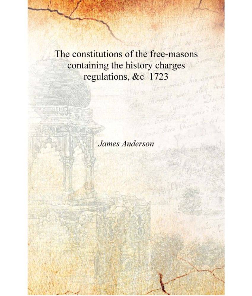     			The constitutions of the free-masons containing the history charges regulations, &c 1723 [Hardcover]