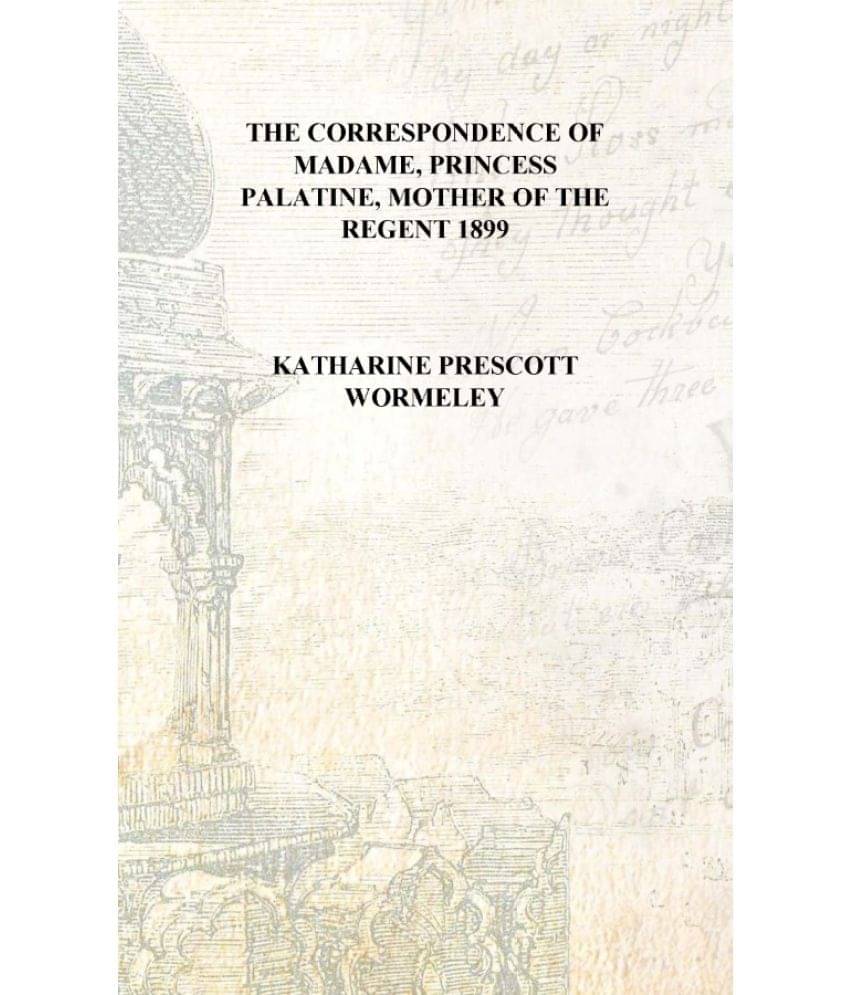     			The correspondence of Madame, Princess Palatine, mother of the regent 1899 [Hardcover]
