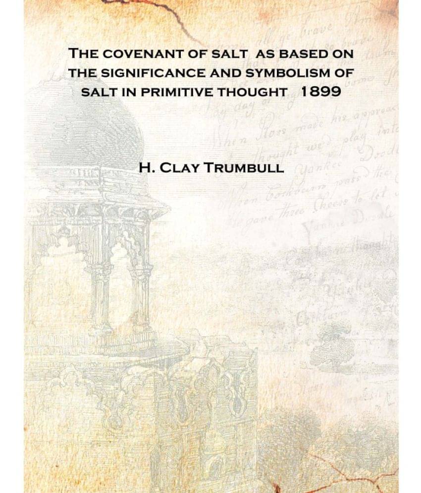     			The covenant of salt as based on the significance and symbolism of salt in primitive thought 1899 [Hardcover]
