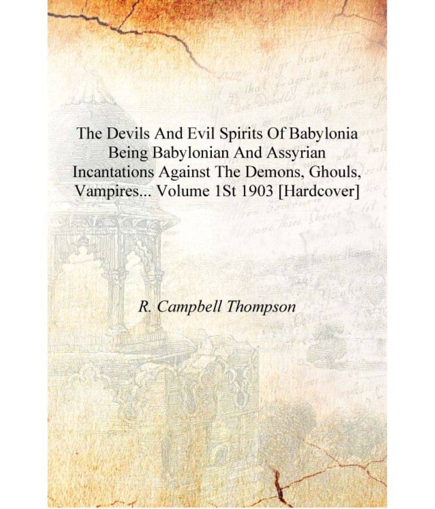 The devils and evil spirits of Babylonia being Babylonian and Assyrian incantations against the demons, ghouls, vampires... Vo.. The devils and evil spirits of Babylonia being Babylonian and Assyrian incantations against the demons, ghouls, vampires... Vo..