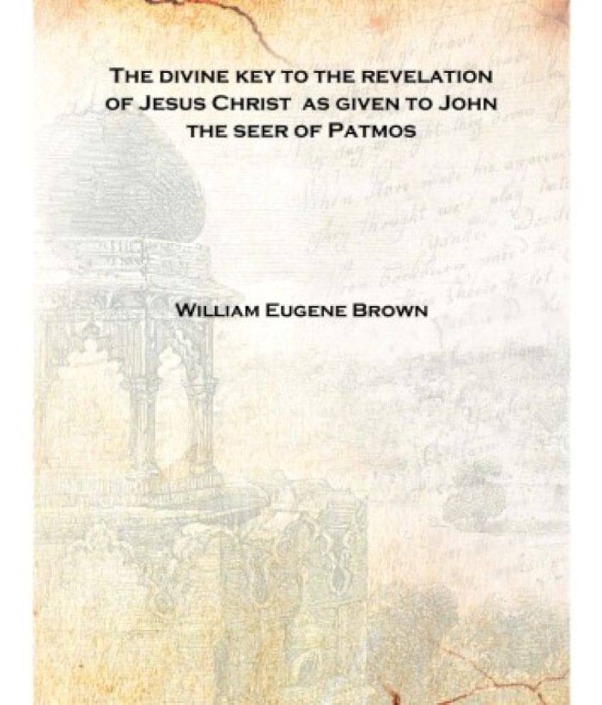     			The divine key to the revelation of Jesus Christ as given to John the seer of Patmos Volume 2 1902 [Hardcover]