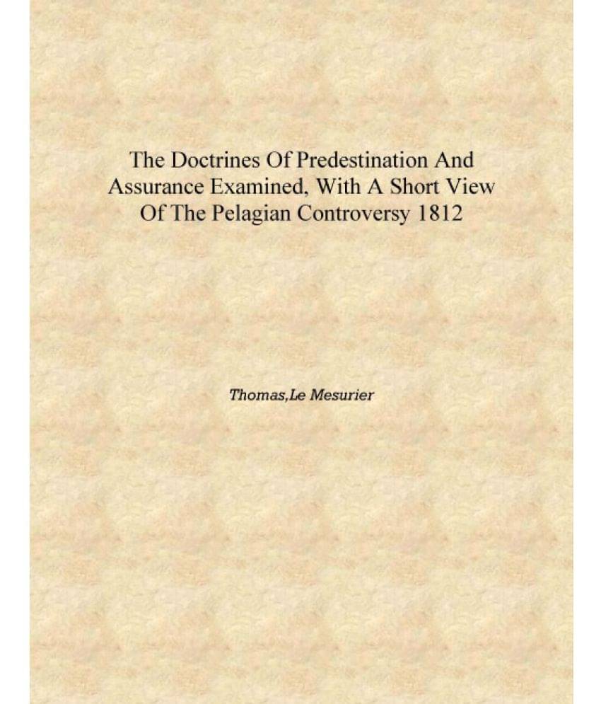     			The doctrines of predestination and assurance examined, with a short view of the Pelagian controversy 1812 [Hardcover]