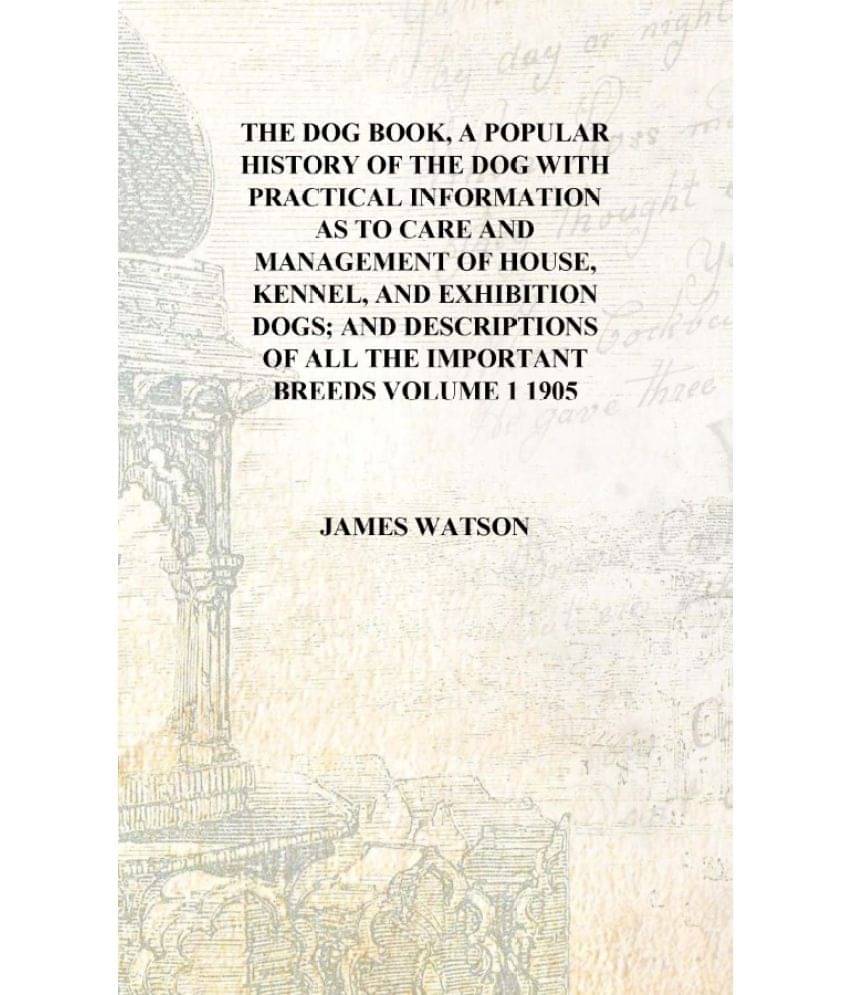 The dog book, A popular history of the dog With practical information as to care and management of house, kennel, and exhibiti.. The dog book, A popular history of the dog With practical information as to care and management of house, kennel, and exhibiti..